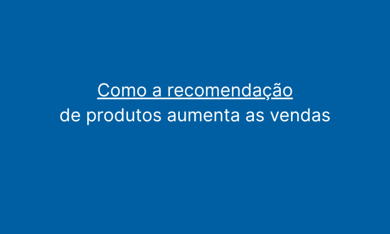 Como a recomendação de produtos aumenta as vendas